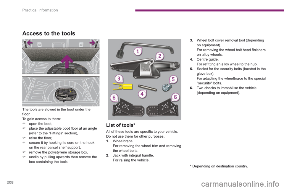 PEUGEOT 308 2014 Owners Manual Practical information
208
The tools are stowed in the boot under the f l o o r. To gain access to them: open the boot, place the adjustable boot floor at an angle (refer to the "Fitting PEUGEOT 308 2014 Owners Manual Practical information
208
The tools are stowed in the boot under the f l o o r. To gain access to them: open the boot, place the adjustable boot floor at an angle (refer to the "Fitting