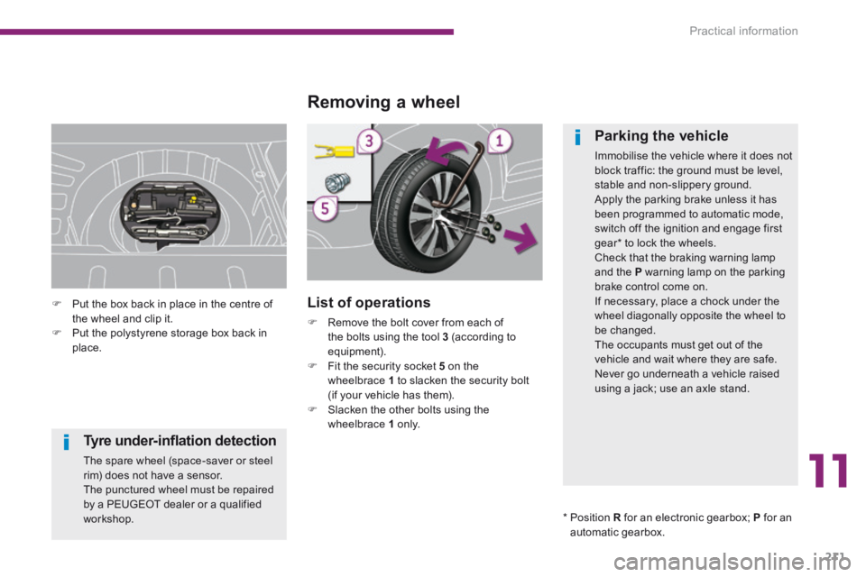 PEUGEOT 308 2014 Owners Manual 11
Practical information211
Tyre under-infl ation detection
The spare wheel (space-saver or steel rim) does not have a sensor. The punctured wheel must be repaired by a PEUGEOT dealer or a qualifi PEUGEOT 308 2014 Owners Manual 11
Practical information211
Tyre under-infl ation detection
The spare wheel (space-saver or steel rim) does not have a sensor. The punctured wheel must be repaired by a PEUGEOT dealer or a qualifi