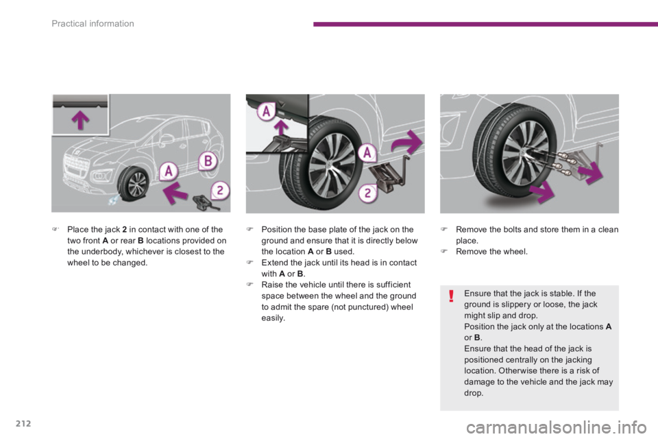 PEUGEOT 308 2014  Owners Manual Practical information
212
   Place the jack  2  in contact with one of the two front  A  or rear  B  locations provided on the underbody, whichever is closest to the wheel to be changed.   
   P
