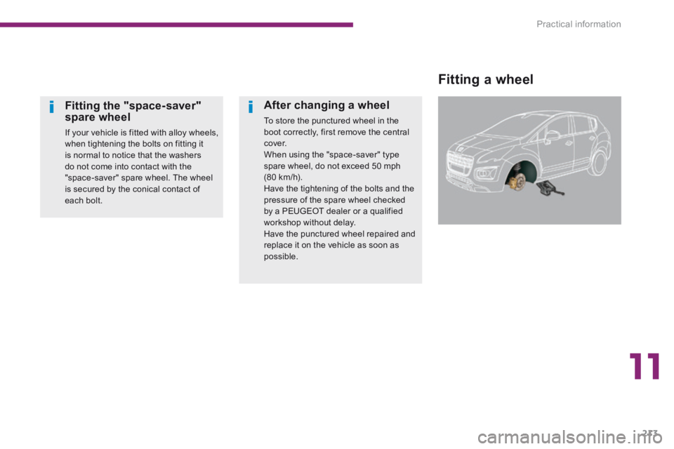 PEUGEOT 308 2014  Owners Manual 11
Practical information213
  Fitting  a  wheel 
  Fitting  the  "space-saver" spare wheel 
 If your vehicle is fitted with alloy wheels, when tightening the bolts on fitting it is normal to notice th