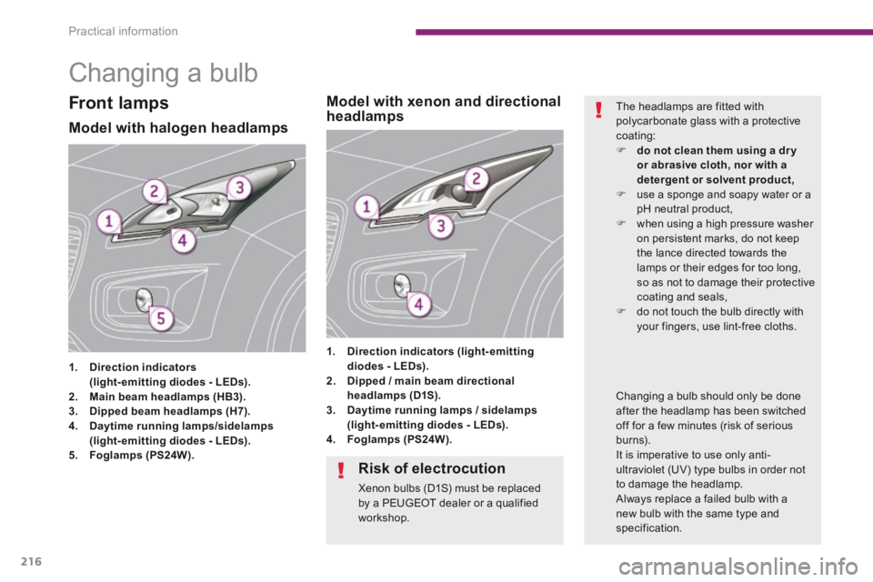 PEUGEOT 308 2014 Owners Manual Practical information
216
Changing a bulb
Model with halogen headlamps
1. Direction indicators (light-emitting diodes - LEDs).2. Main beam headlamps (HB3).3. Dipped beam PEUGEOT 308 2014 Owners Manual Practical information
216
Changing a bulb
Model with halogen headlamps
1. Direction indicators (light-emitting diodes - LEDs).2. Main beam headlamps (HB3).3. Dipped beam