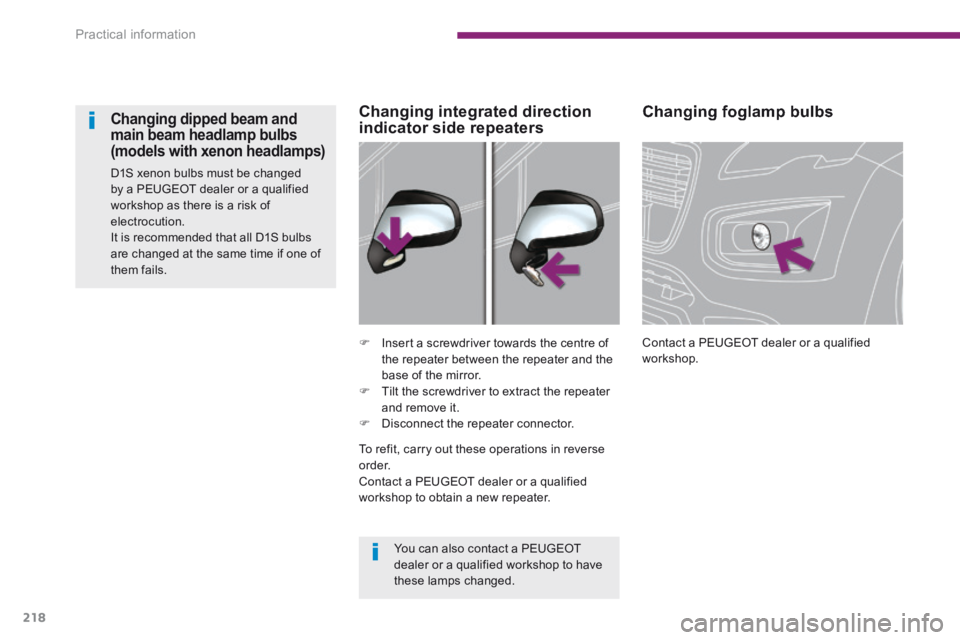 PEUGEOT 308 2014  Owners Manual Practical information
218
Changing foglamp bulbs 
 Contact a PEUGEOT dealer or a qualified workshop.      Insert a screwdriver towards the centre of the repeater between the repeater and the base o