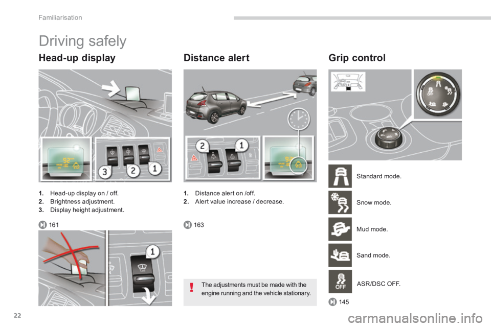 PEUGEOT 308 2014  Owners Manual 161163
145
Familiarisation
22
 Driving  safely 
  Head-up  display 
1.   Head-up display on / off. 2.   Brightness  adjustment. 3.   Display  height  adjustment.  
  Distance  alert 
1.   Distance ale