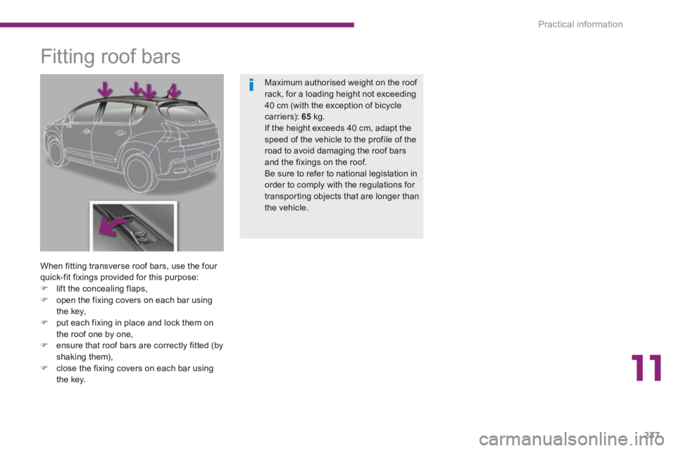 PEUGEOT 308 2014  Owners Manual 11
Practical information237
            Fitting roof bars 
  When fitting transverse roof bars, use the four quick-fit fixings provided for this purpose:    lift the concealing flaps,    open th
