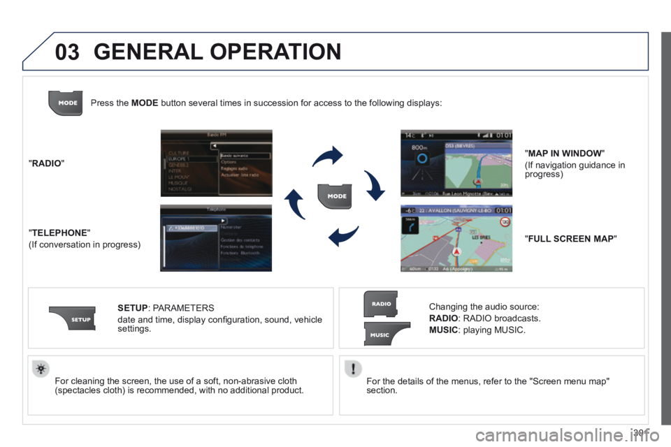 PEUGEOT 308 2014  Owners Manual 03
301
  For the details of the menus, refer to the "Screen menu map" section.     For cleaning the screen, the use of a soft, non-abrasive cloth (spectacles cloth) is recommended, with no additional 