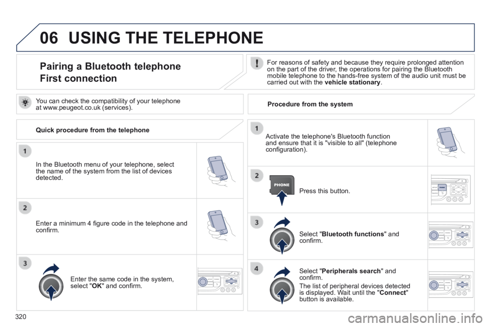 PEUGEOT 308 2014 Owners Manual 06
320
USING THE TELEPHONE
Pairing a Bluetooth telephone
First connection
For reasons of safety and because they require prolonged attention on the part of the driver, the operations for pairin PEUGEOT 308 2014 Owners Manual 06
320
USING THE TELEPHONE
Pairing a Bluetooth telephone
First connection
For reasons of safety and because they require prolonged attention on the part of the driver, the operations for pairin
