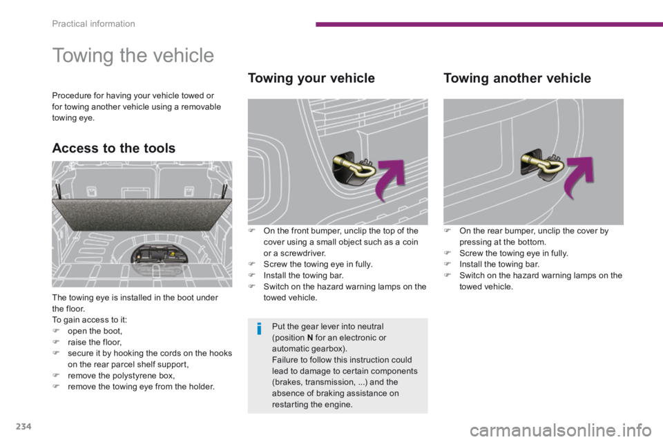 PEUGEOT 308 2014 Owners Manual Practical information
234
Towing your vehicle
On the front bumper, unclip the top of the cover using a small object such as a coin or a screwdriver. Screw the towing eye in fully. PEUGEOT 308 2014 Owners Manual Practical information
234
Towing your vehicle
On the front bumper, unclip the top of the cover using a small object such as a coin or a screwdriver. Screw the towing eye in fully. 