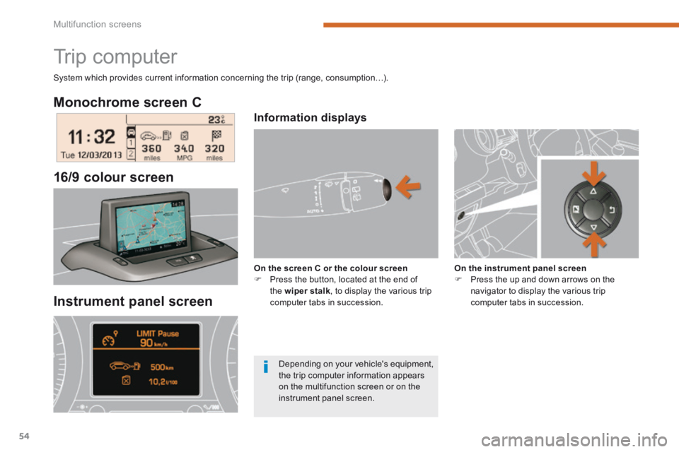 PEUGEOT 308 2014  Owners Manual Multifunction screens
54
  Monochrome  screen  C  
  16/9  colour  screen  
         Trip computer 
 System which provides current information concerning the trip (range, consumption…). 
  Instrumen