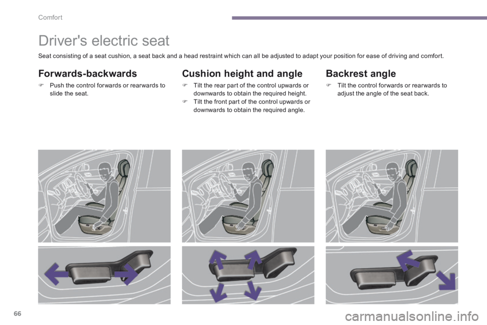 PEUGEOT 308 2014  Owners Manual Comfort
66
            Drivers electric seat 
  Forwards-backwards 
   Push the control for wards or rear wards to slide  the  seat.   
  Cushion height and angle 
   Tilt the rear part of the 