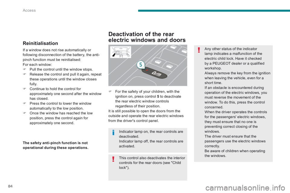 PEUGEOT 308 2014 Owners Manual Access
84
Reinitialisation
If a window does not rise automatically or following disconnection of the battery, the anti-pinch function must be reinitialised: For each window: Pull the contro PEUGEOT 308 2014 Owners Manual Access
84
Reinitialisation
If a window does not rise automatically or following disconnection of the battery, the anti-pinch function must be reinitialised: For each window: Pull the contro