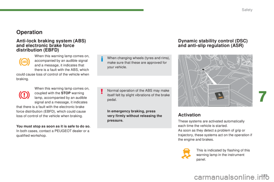PEUGEOT 308 2016  Owners Manual 125
3008_en_Chap07_securite_ed01-2015
Dynamic stability control (DSC) 
and anti-slip regulation (ASR)
This is indicated by flashing of this 
warning lamp in the instrument 
panel.
Activation
These sys