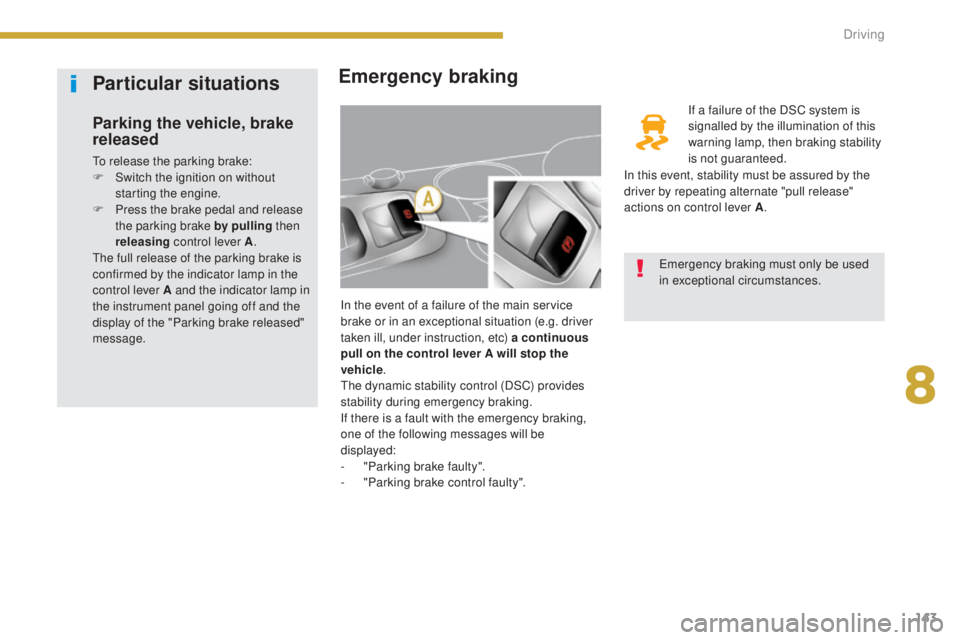PEUGEOT 308 2016  Owners Manual 143
3008_en_Chap08_conduite_ed01-2015
Emergency braking
In the event of a failure of the main service 
brake or in an exceptional situation (e.g. driver 
taken ill, under instruction, etc) a continuou
