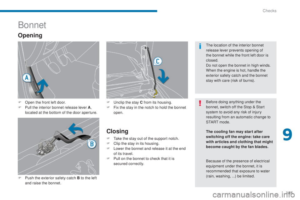 PEUGEOT 308 2016  Owners Manual 185
3008_en_Chap09_verifications_ed01-2015
Bonnet
F Open the front left door.
F P ull the interior bonnet release lever A , 
located at the bottom of the door aperture.
F
 
P
 ush the exterior safety 