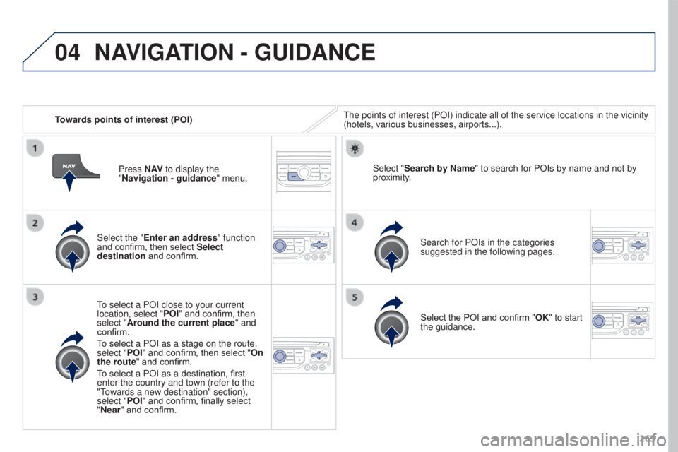 PEUGEOT 308 2016 Owners Manual 04
265
3008_en_Chap12b_RT6-2-8_ed01-2015
Towards points of interest (POI)The points of interest (POI) indicate all of the service locations in \
the vicinity
(hotels, various businesses, airports...) PEUGEOT 308 2016 Owners Manual 04
265
3008_en_Chap12b_RT6-2-8_ed01-2015
Towards points of interest (POI)The points of interest (POI) indicate all of the service locations in \
the vicinity
(hotels, various businesses, airports...)