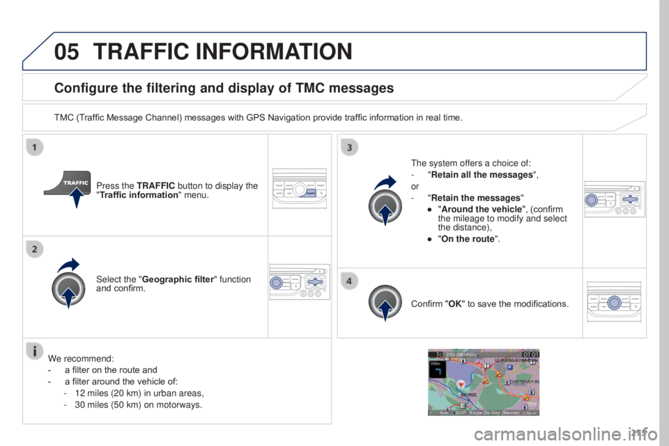 PEUGEOT 308 2016  Owners Manual 05
275
3008_en_Chap12b_RT6-2-8_ed01-2015
Configure the filtering and display of TMC messages
TMC (Traffic Message Channel) messages with GPS Navigation provide traffic information in real time.Press t