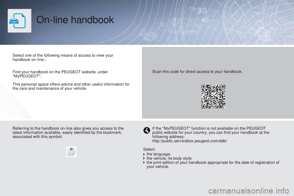 PEUGEOT 308 2015  Owners Manual On-line handbook
This personal space offers advice and other useful information for 
the care and maintenance of your vehicle. Select one of the following means of access to view your 
handbook on-lin
