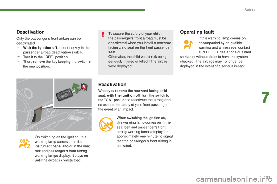 PEUGEOT 308 2015  Owners Manual 133
Operating fault
If this warning lamp comes on, 
accompanied by an audible 
warning and a message, contact 
a PEUGEOT dealer or a qualified 
workshop without delay to have the system 
checked. The 
