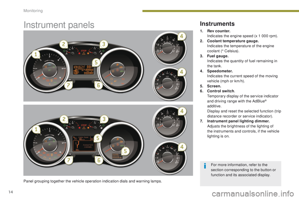 PEUGEOT 308 2015  Owners Manual 14
Instrument panels
Panel grouping together the vehicle operation indication dials and warning lamps.
Instruments
1. Rev counter.  I
ndicates the engine speed (x 1 000 rpm).
2.
 C

oolant temperature