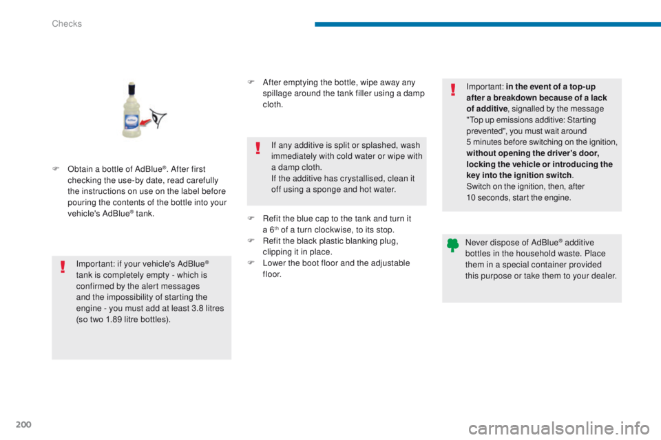 PEUGEOT 308 2015  Owners Manual 200
F Obtain a bottle of AdBlue®. After first 
checking the use-by date, read carefully 
the instructions on use on the label before 
pouring the contents of the bottle into your 
vehicle's AdBlu
