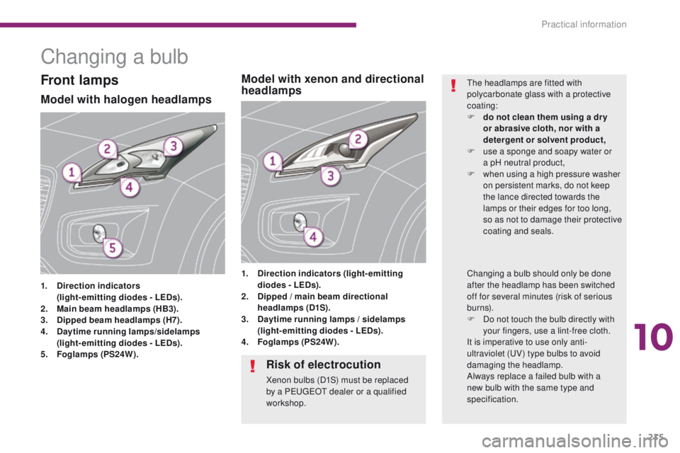 PEUGEOT 308 2015  Owners Manual 215
Changing a bulb
Model with halogen headlamps
1. Direction indicators  (
light-emitting diodes - LEDs).
2.
 M

ain beam headlamps (HB3).
3.
 D

ipped beam headlamps (H7).
4.
 D

aytime running lamp