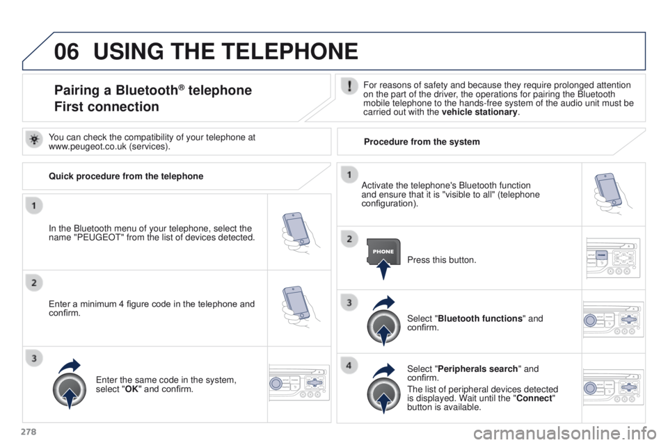 PEUGEOT 308 2015  Owners Manual 06
278
USING THE TELEPHONE
Pairing a Bluetooth® telephone
First connectionFor reasons of safety and because they require prolonged attention 
on the part of the driver, the operations for pairing the