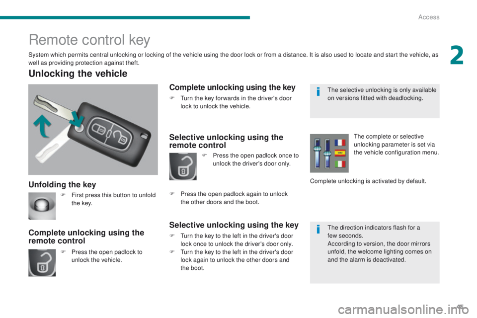 PEUGEOT 308 2015  Owners Manual 45
Unfolding the key
Unlocking the vehicle
F Press the open padlock to unlock the vehicle.
Complete unlocking using the 
remote control
Remote control key
System which permits central unlocking or loc