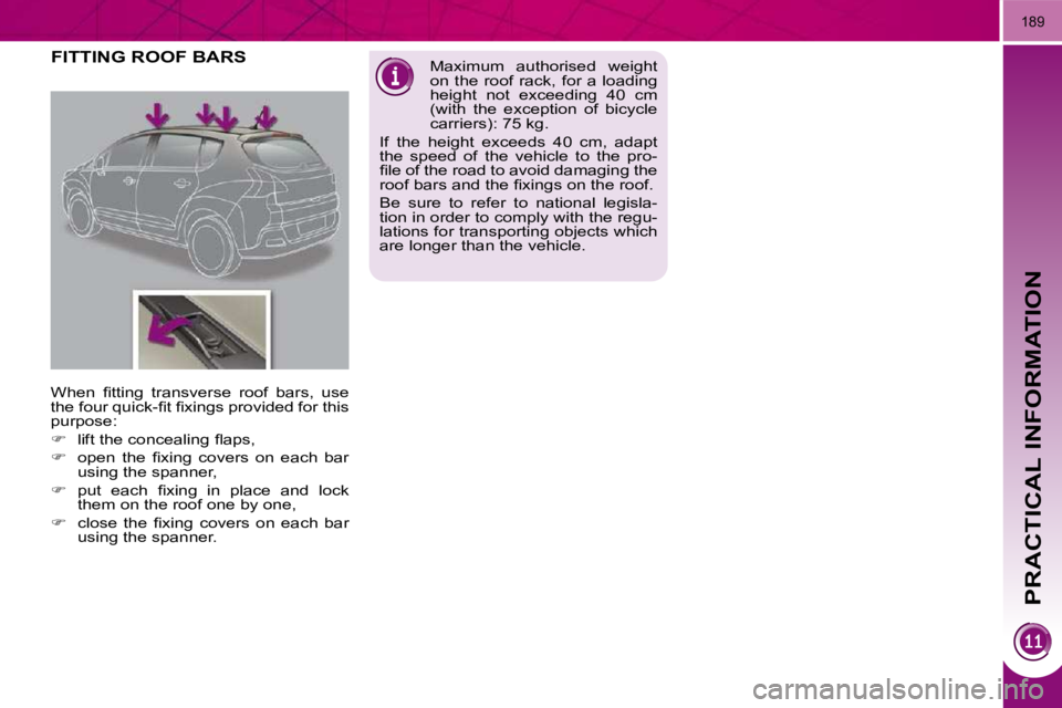PEUGEOT 3008 DAG 2009  Owners Manual PRACTICAL INFORMATION
189
FITTING ROOF BARS    M a x i m u m    a u t h o r i s e d    w e i g h t   
 o n   t h e   r o o f   r a c k ,   f o r   a   l o a d i n g  
 h e i g h t    n o t    e x c e 