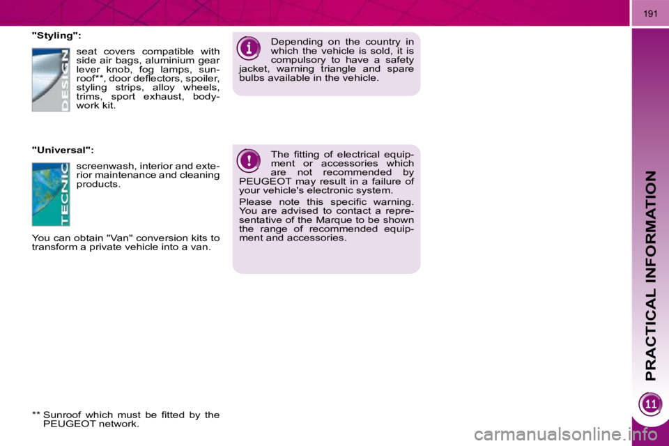 PEUGEOT 3008 DAG 2009  Owners Manual PRACTICAL INFORMATION
191
� �T�h�e�  �ﬁ� �t�t�i�n�g�  �o�f�  �e�l�e�c�t�r�i�c�a�l�  �e�q�u�i�p�- 
ment  or  accessories  which 
are  not  recommended  by 
�P�E�U�G�E�O�T�  �m�a�y�  �r�e�s�u�l�t�  �i