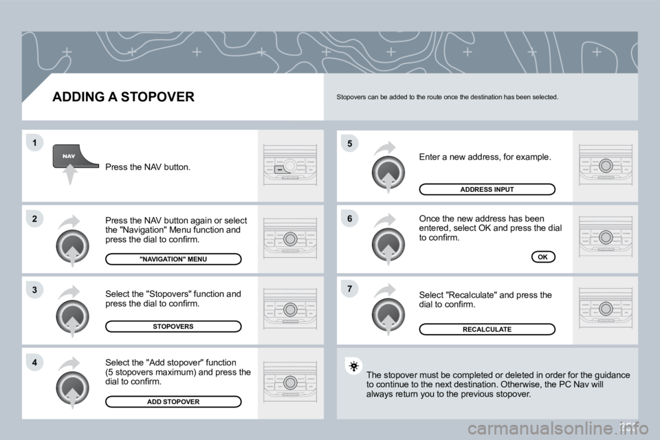 PEUGEOT 3008 DAG 2009  Owners Manual 253
5
6
�7
1
2
3
4
  ADDING A STOPOVER 
 Enter a new address, for example. 
 Once the new address has been �e�n�t�e�r�e�d�,� �s�e�l�e�c�t� �O�K� �a�n�d� �p�r�e�s�s� �t�h�e� �d�i�a�l� �t�o� �c�o�n�ﬁ�