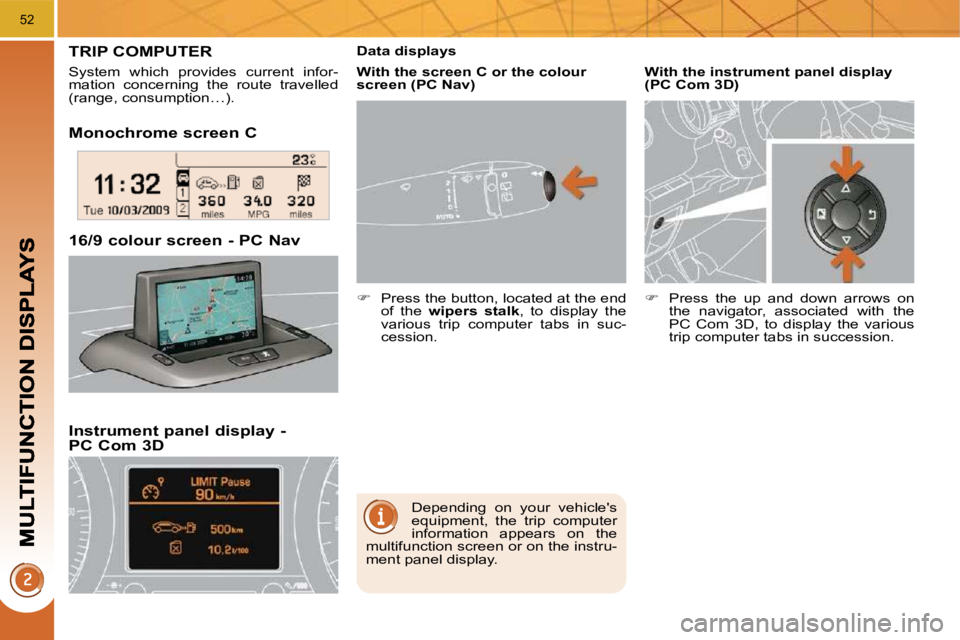 PEUGEOT 3008 DAG 2009  Owners Manual 52
  Monochrome screen C  
  Instrument panel display - PC Com 3D 
� � �1�6�/�9� �c�o�l�o�u�r� �s�c�r�e�e�n� �-� �P�C� �N�a�v� � 
TRIP COMPUTER 
 System  which  provides  current  infor- 
mation  conc