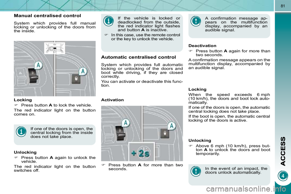 PEUGEOT 3008 DAG 2009  Owners Manual 81
 If  the  vehicle  is  locked  or  
deadlocked  from  the  outside, 
�t�h�e�  �r�e�d�  �i�n�d�i�c�a�t�o�r�  �l�i�g�h�t�  �ﬂ� �a�s�h�e�s� 
and button  A  is inactive. 
   
�    In this case, us