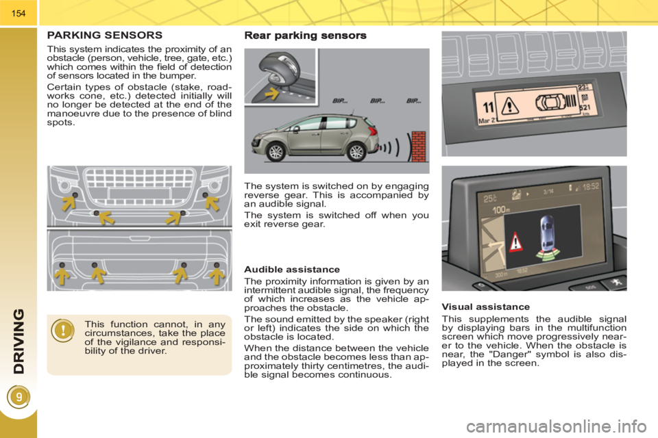 PEUGEOT 3008 HYBRID 4 2011 Owners Manual 154
PARKING SENSORS
This system indicates the proximity of an
obstacle (person, vehicle, tree, gate, etc.)
which comes within the fi eld of detection
of sensors located in the bumper.
Certa PEUGEOT 3008 HYBRID 4 2011 Owners Manual 154
PARKING SENSORS
This system indicates the proximity of an
obstacle (person, vehicle, tree, gate, etc.)
which comes within the fi eld of detection
of sensors located in the bumper.
Certa