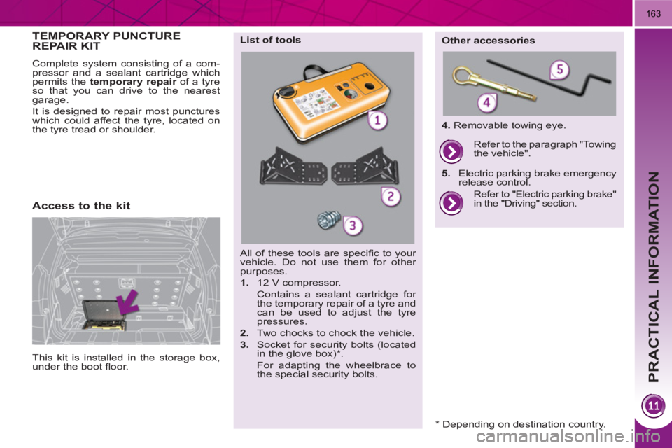 PEUGEOT 3008 HYBRID 4 2011  Owners Manual PRACTICAL INFORMATION
163
  All of these tools are speciﬁ c to your 
vehicle. Do not use them for other 
purposes. 
   
 
1. 
  12 V compressor.  
  Contains a sealant cartridge for 
the temporary r