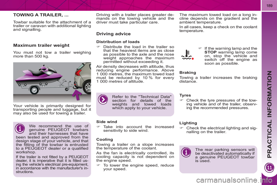 PEUGEOT 3008 HYBRID 4 2011 Owners Manual PRACTICAL INFORMATION
189
TOWING A TRAILER, ...
Towbar suitable for the attachment of a
trailer or caravan with additional lighting
and signalling.
Your vehicle is primarily designed for
tra PEUGEOT 3008 HYBRID 4 2011 Owners Manual PRACTICAL INFORMATION
189
TOWING A TRAILER, ...
Towbar suitable for the attachment of a
trailer or caravan with additional lighting
and signalling.
Your vehicle is primarily designed for
tra