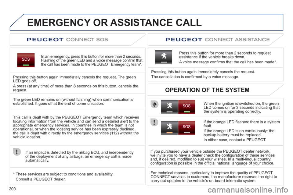 PEUGEOT 3008 HYBRID 4 2011  Owners Manual 200
EMERGENCY OR ASSISTANCE CALL
In an emergency, press this button for more than 2 seconds.Flashing of the green LED and a voice message conﬁ rm that
the call has been made to the PEUGEOT Emergency