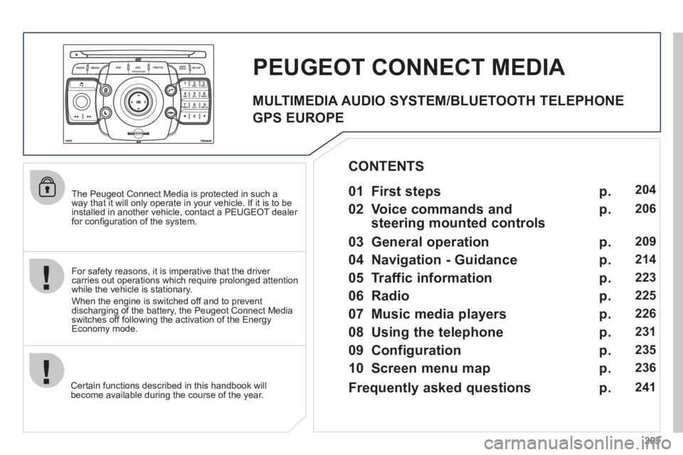PEUGEOT 3008 HYBRID 4 2011  Owners Manual 203
2ABC3DEF5JKL4GHI6MNO8TUV7PQRS9WXYZ0*#
1
RADIO MEDIANAV ESC TRAFFIC
SETUPADDR
BOOK
   
The Peugeot Connect Media is protected in such a 
way that it will only operate in your vehicle. If it is to b