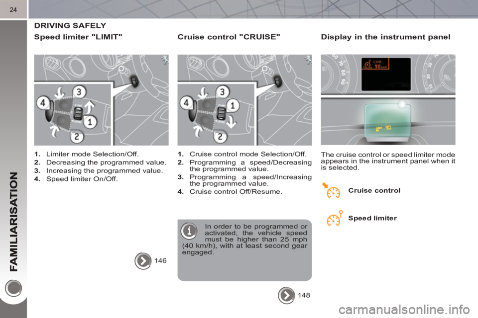 PEUGEOT 3008 HYBRID 4 2011  Owners Manual 24
  DRIVING SAFELY 
   
S
peed limiter "LIMIT" 
 
 
 
1. 
  Limiter mode Selection/Off. 
   
2. 
  Decreasing the programmed value. 
   
3. 
  Increasing the programmed value. 
   
4. 
  Speed limite