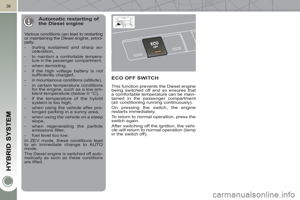 PEUGEOT 3008 HYBRID 4 2011  Owners Manual 36
Automatic restarting of the Diesel engine
  Various conditions can lead to restarting 
or maintaining the Diesel engine, princi-
pally: 
   
 
-   during sustained and sharp ac-
celeration ,
 
 
- 