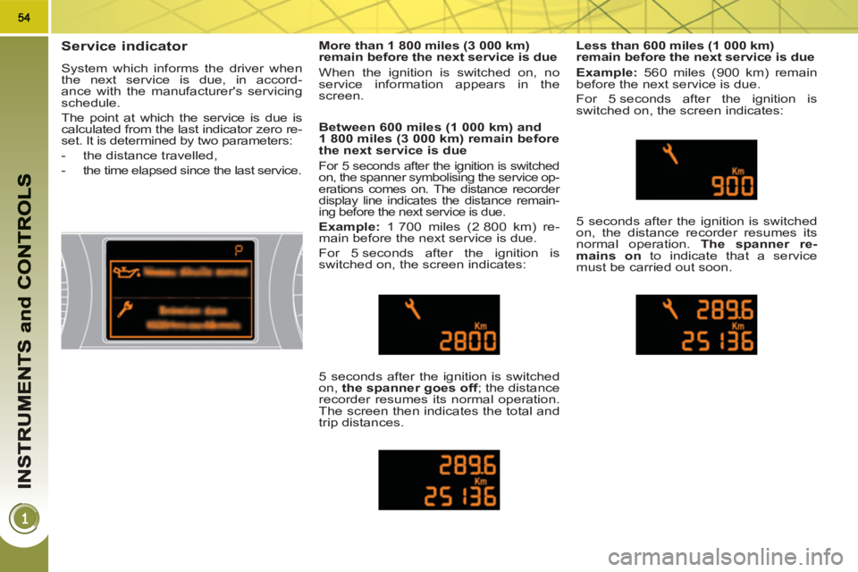 PEUGEOT 3008 HYBRID 4 2011  Owners Manual Service indicator 
  System which informs the driver when 
the next service is due, in accord-
ance with the manufacturers servicing 
schedule. 
  The point at which the service is due is 
calculated