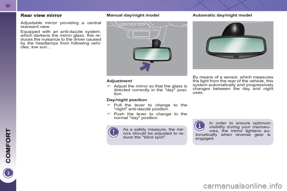 PEUGEOT 3008 HYBRID 4 2011  Owners Manual 80
   
Adjustment 
   
 
�) 
  Adjust the mirror so that the glass is 
directed correctly in the "day" posi-
tion.  
 
   
As a safety measure, the mir-
rors should be adjusted to re-
duce the "blind 