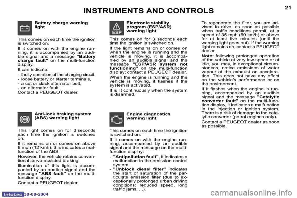 PEUGEOT 307 2004  Owners Manual �2�0
�3�0�-�0�8�-�2�0�0�4
�2�1
�3�0�-�0�8�-�2�0�0�4
�B�a�t�t�e�r�y� �c�h�a�r�g�e� �w�a�r�n�i�n�g�  
�l�i�g�h�t
�T�h�i�s� �c�o�m�e�s� �o�n� �e�a�c�h� �t�i�m�e� �t�h�e� �i�g�n�i�t�i�o�n�  
�i�s� �s�w�i�