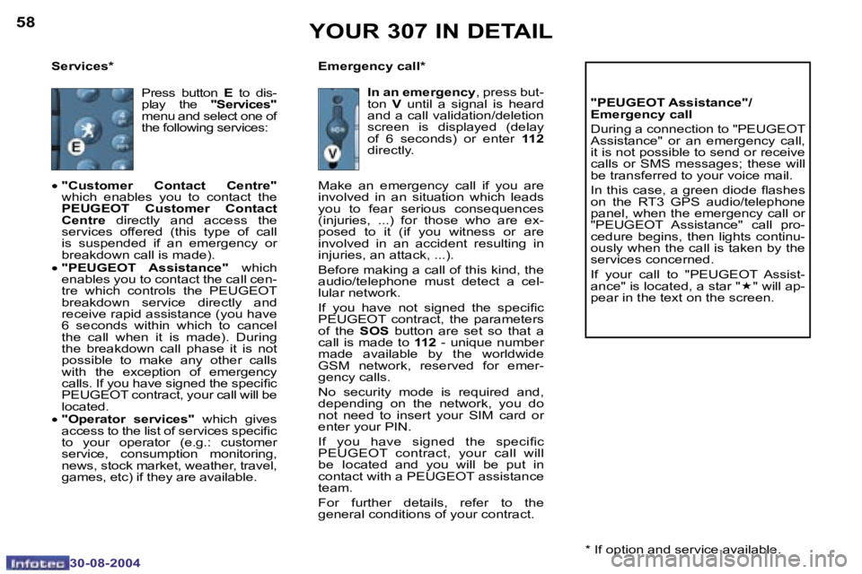 PEUGEOT 307 2004  Owners Manual �5�8
�3�0�-�0�8�-�2�0�0�4
�5�9
�3�0�-�0�8�-�2�0�0�4
�S�e�r�v�i�c�e�s�* �E�m�e�r�g�e�n�c�y� �c�a�l�l�*�"�P�E�U�G�E�O�T� �A�s�s�i�s�t�a�n�c�e�"�/ 
�E�m�e�r�g�e�n�c�y� �c�a�l�l 
�D�u�r�i�n�g� �a�