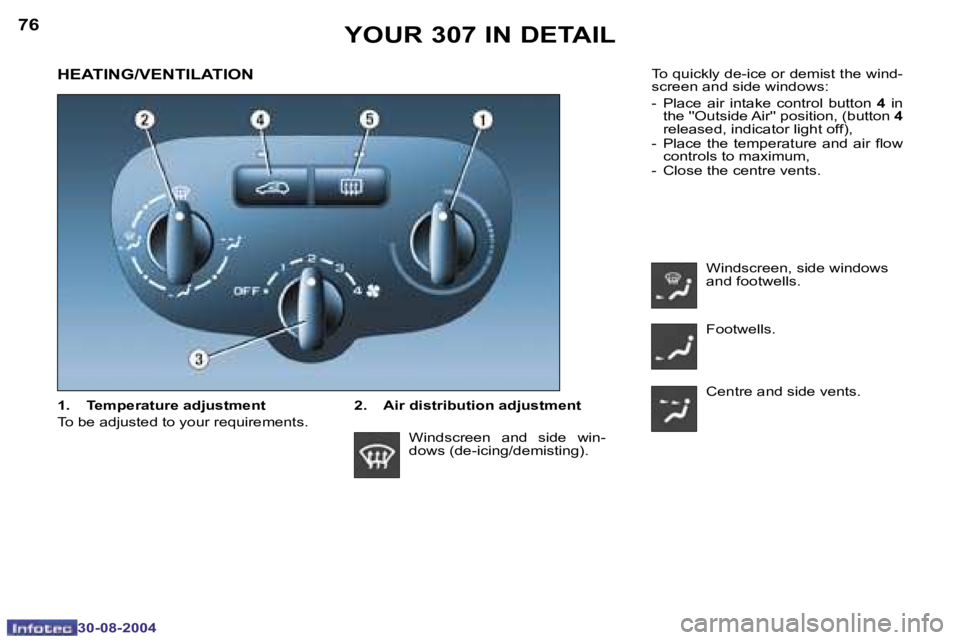 PEUGEOT 307 2004  Owners Manual �7�6
�3�0�-�0�8�-�2�0�0�4
�7�7
�3�0�-�0�8�-�2�0�0�4
�H�E�A�T�I�N�G�/�V�E�N�T�I�L�A�T�I�O�N
�2�.�  �A�i�r� �d�i�s�t�r�i�b�u�t�i�o�n� �a�d�j�u�s�t�m�e�n�t
�Y�O�U�R� �3�0�7� �I�N� �D�E�T�A�I�L
�1�.�  �T�