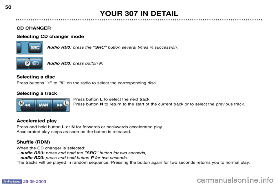 PEUGEOT 307 2003  Owners Manual 
CD CHANGER  Selecting CD changer modeAudio RB3: press the "SRC" button several times in succession.
Audio RD3:  press button  P.
Selecting a disc 
%


 "1""5" 
	
