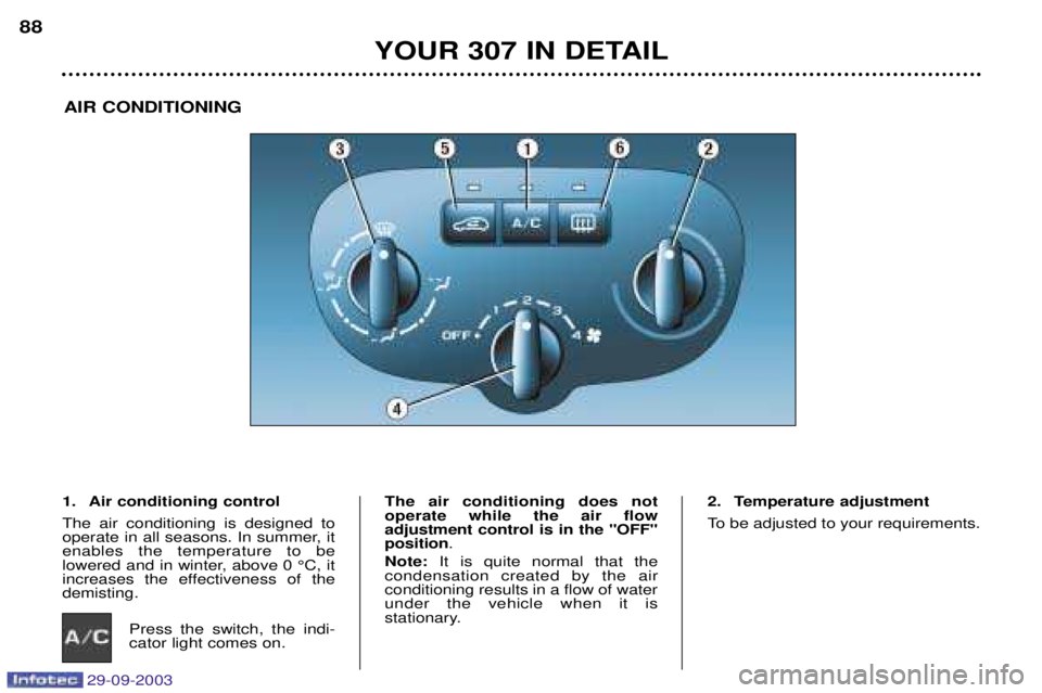 PEUGEOT 307 2003  Owners Manual 29-09-2003
YOUR 307 IN DETAIL
88
AIR CONDITIONING
1. Air conditioning control 
The  air  conditioning  is  designed  to 
 
		1	

	&   

  &


