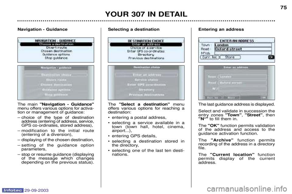 PEUGEOT 307 CC 2003 Owners Manual 29-09-2003
5
The main 0
$
+
&0
menu offers various options for activa- tion or management of guidance:
– choice of the type of destination address (entering of PEUGEOT 307 CC 2003 Owners Manual 29-09-2003
5
The main 0
$
+
&0
menu offers various options for activa- tion or management of guidance:
– choice of the type of destination address (entering of