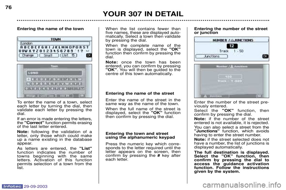 PEUGEOT 307 CC 2003 Owners Manual 29-09-2003
6
To enter the name of a town, select each letter by turning the dial, thenvalidate each letter by pressing thedial. If an error is made entering the letters, the 0*& PEUGEOT 307 CC 2003 Owners Manual 29-09-2003
6
To enter the name of a town, select each letter by turning the dial, thenvalidate each letter by pressing thedial. If an error is made entering the letters, the 0*&