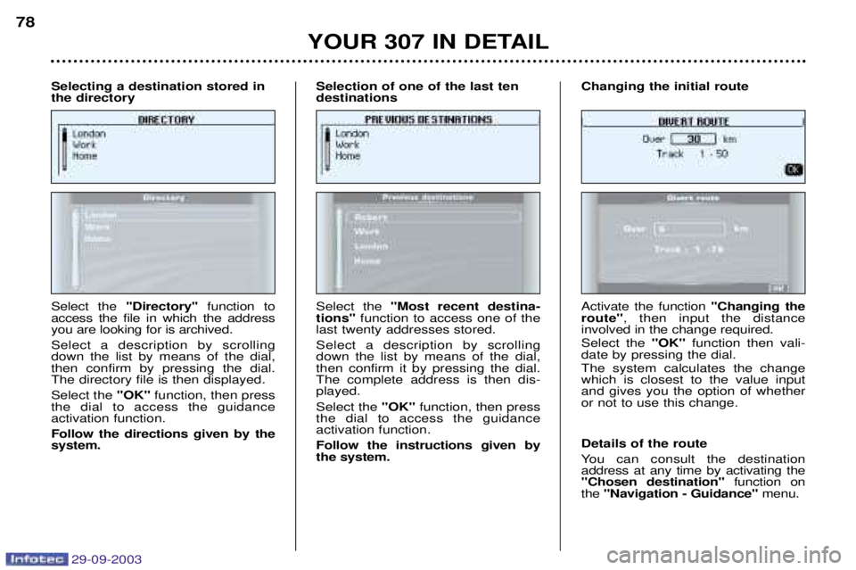 PEUGEOT 307 CC 2003 Owners Manual 29-09-2003
A
Select the BB
&%BB function to
access the file in which the address you are looking for is archived. Select a description by scrolling down the list by means of PEUGEOT 307 CC 2003 Owners Manual 29-09-2003
A
Select the BB
&%BB function to
access the file in which the address you are looking for is archived. Select a description by scrolling down the list by means of