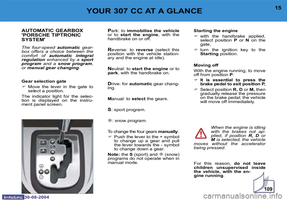PEUGEOT 307 CC 2004  Owners Manual �1�0�9
�1�4
�3�0�-�0�8�-�2�0�0�4
�1�5
�3�0�-�0�8�-�2�0�0�4
�Y�O�U�R� �3�0�7� �C�C� �A�T� �A� �G�L�A�N�C�E
�A�U�T�O�M�A�T�I�C� �G�E�A�R�B�O�X�  
�'�P�O�R�S�C�H�E� �T�I�P�T�R�O�N�I�C� 
�S�Y�S�T�E�M�