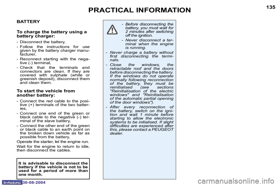 PEUGEOT 307 CC 2004  Owners Manual �1�3�4
�3�0�-�0�8�-�2�0�0�4
�1�3�5
�3�0�-�0�8�-�2�0�0�4
�P�R�A�C�T�I�C�A�L� �I�N�F�O�R�M�A�T�I�O�N
�B�A�T�T�E�R�Y
�T�o� �c�h�a�r�g�e� �t�h�e� �b�a�t�t�e�r�y� �u�s�i�n�g� �a�  
�b�a�t�t�e�r�y� �c�h�a�r